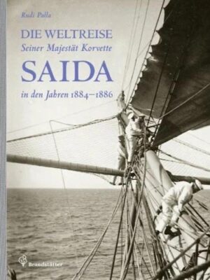 Die Weltreise Seiner Majestät Korvette Saida in den Jahren 1884 - 1886