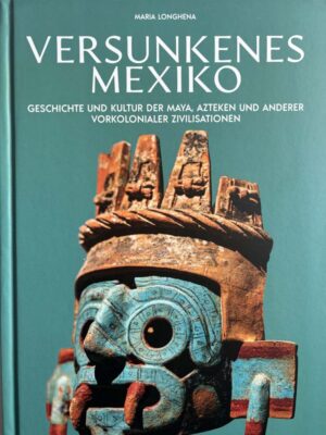 Versunkenes Mexiko. Geschichte und Kultur der Maya, Azteken und anderer vorkolonialer Zivilisationen.